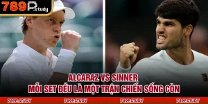 Alcaraz Vs Sinner - Mỗi Set Đều Là Một Trận Chiến Sống Còn