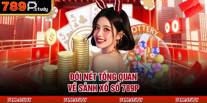 Đôi nét tổng quan về sảnh xổ số 789P