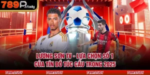 Lương Sơn TV - Lựa Chọn Số 1 Của Tín Đồ Túc Cầu Trong 2025