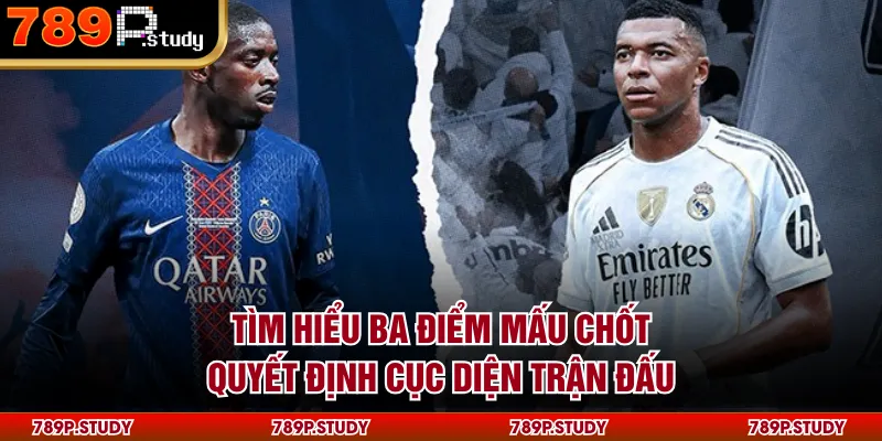 Tìm hiểu ba điểm mấu chốt quyết định cục diện trận đấu